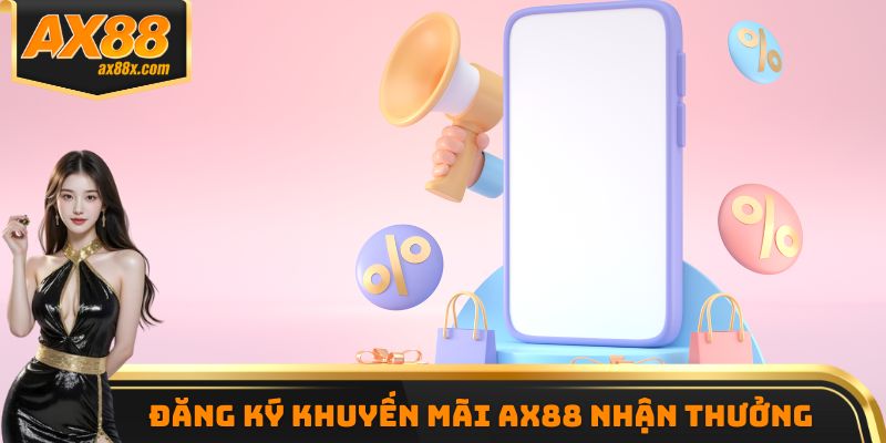 Đăng ký khuyến mãi AX88 nhận thưởng