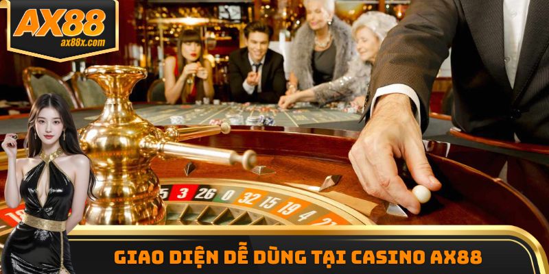 Giao diện dễ dùng tại Casino AX88