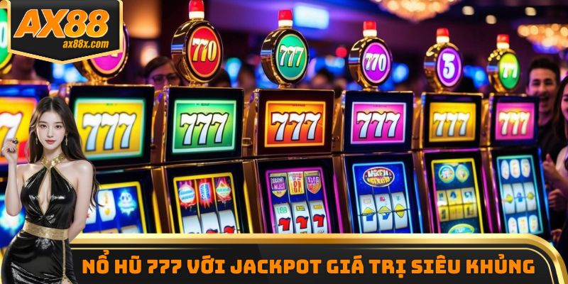 Nổ hũ 777 với Jackpot giá trị siêu khủng
