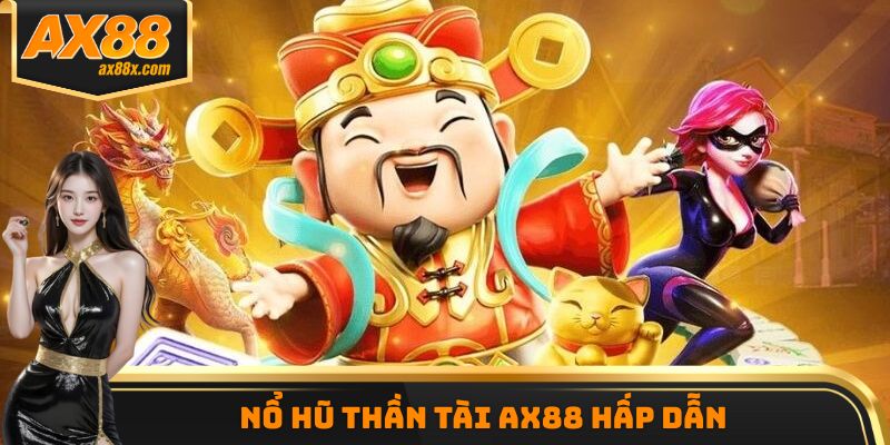 Nổ hũ Thần Tài AX88 hấp dẫn