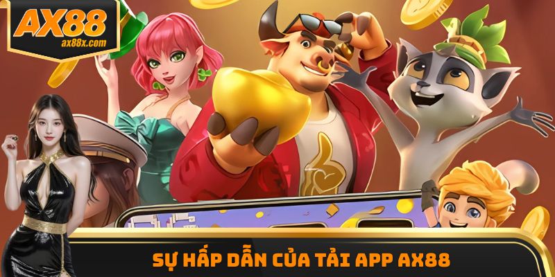 Sự hấp dẫn của tải app AX88